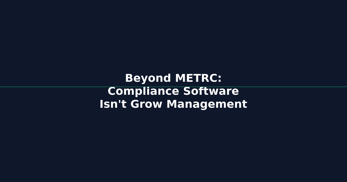 Beyond METRC: Compliance Software Isn’t Grow Management
