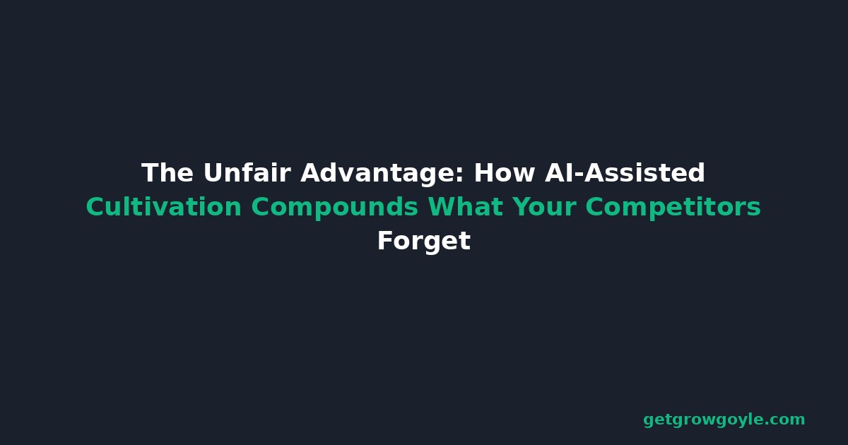 The Unfair Advantage: How AI-Assisted Cultivation Compounds What Your Competitors Forget