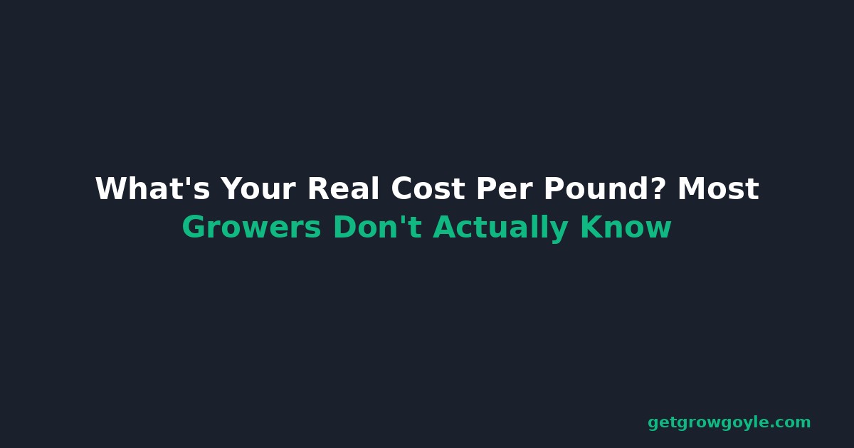 What’s Your Real Cost Per Pound? Most Growers Don’t Actually Know