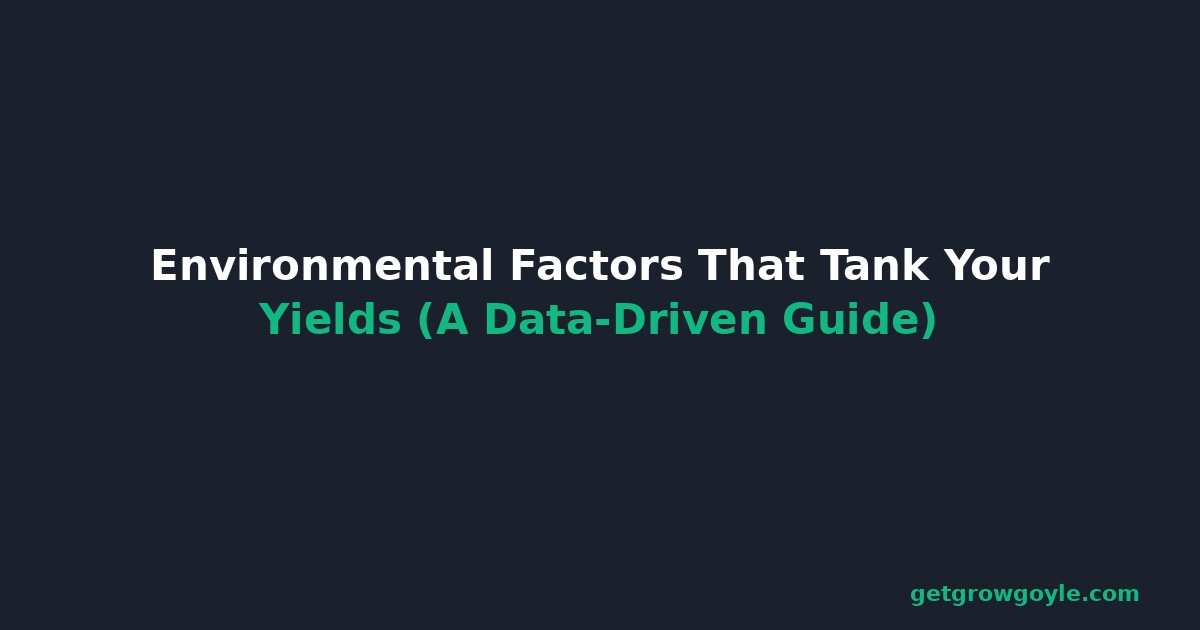 Environmental Factors That Tank Your Yields (A Data-Driven Guide)