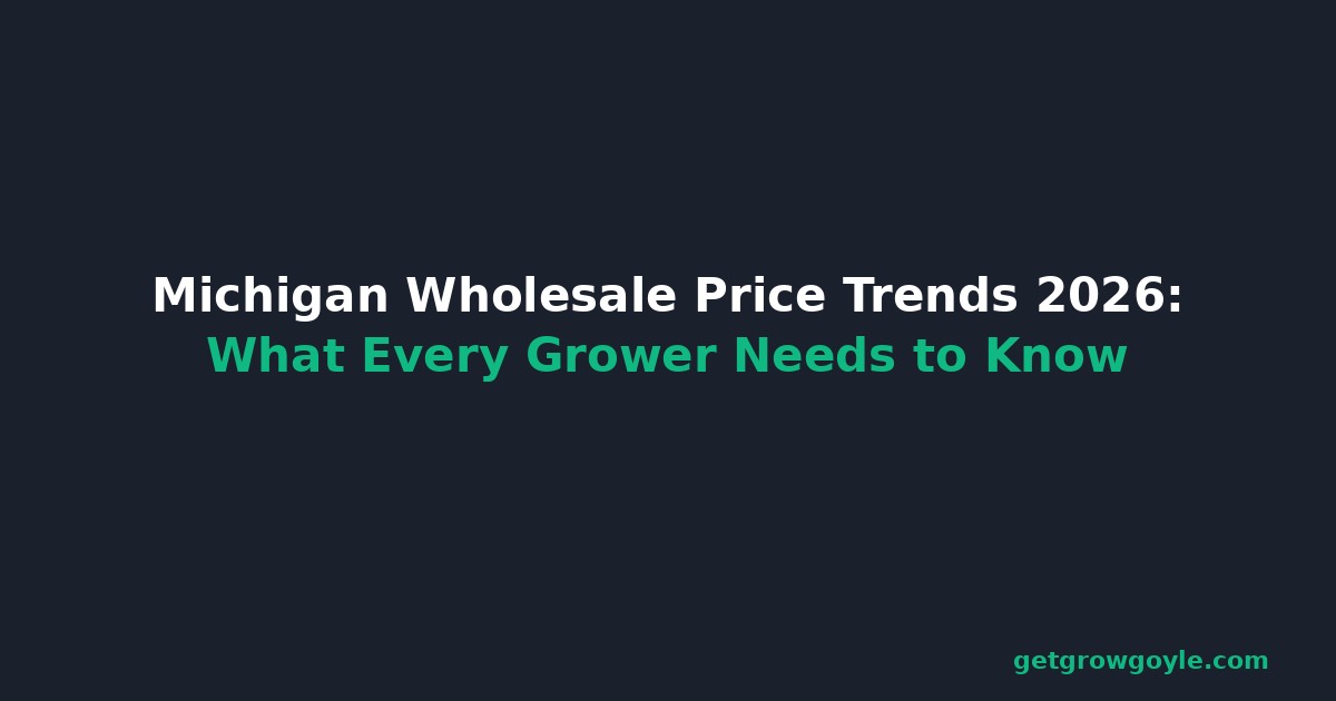 Michigan Wholesale Price Trends 2026: What Every Grower Needs to Know