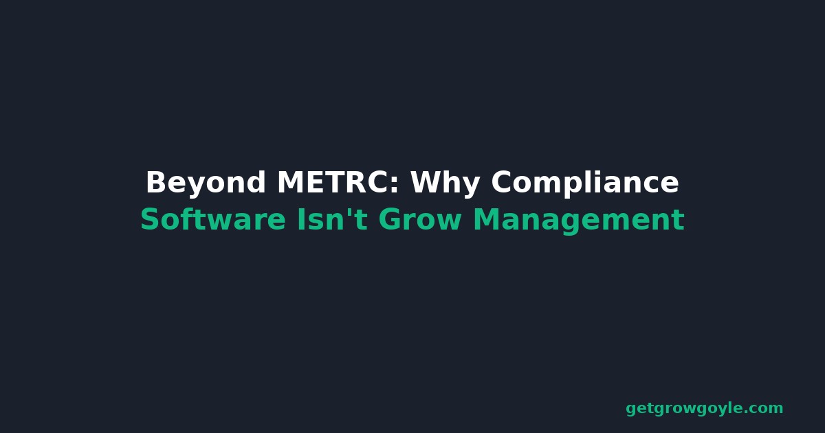 Beyond METRC: Why Compliance Software Isn’t Grow Management