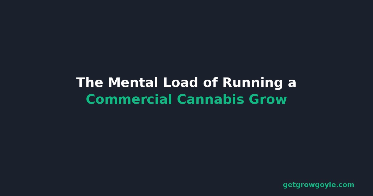 The Mental Load of Running a Commercial Cannabis Grow