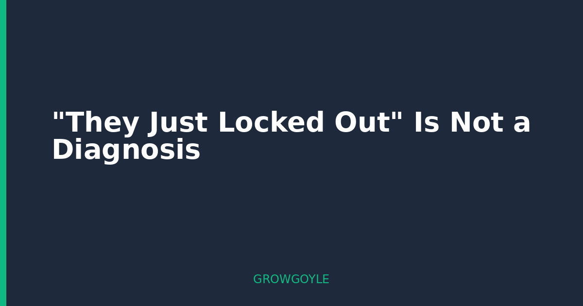 “They Just Locked Out” Is Not a Diagnosis
