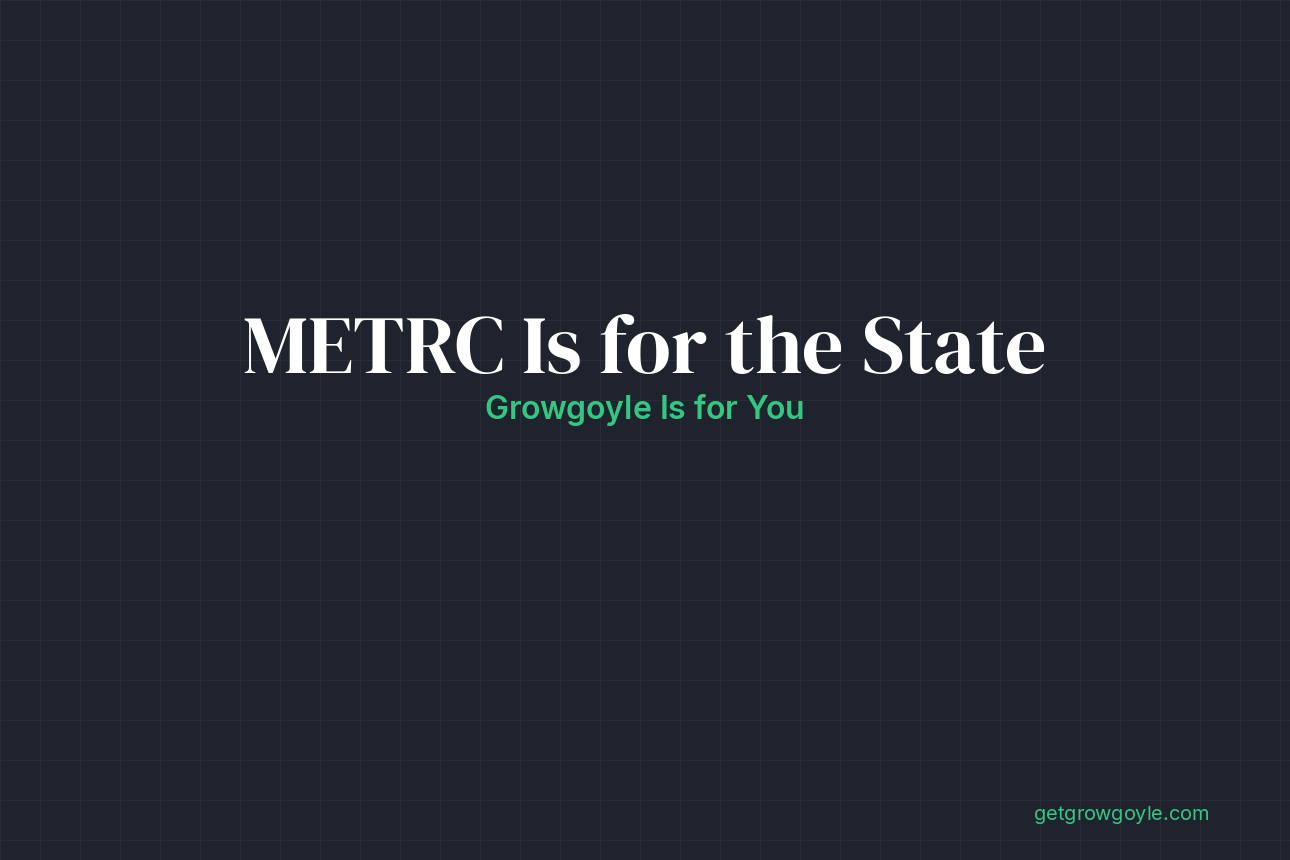 METRC Is for the State. Growgoyle Is for You.